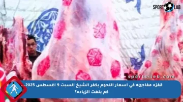 قفزة مفاجئة في أسعار اللحوم بكفر الشيخ السبت 9 أغسطس 2025… كم بلغت الزيادة؟